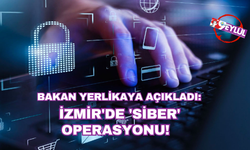 Bakan Yerlikaya açıkladı: İzmir'de 'Siber' operasyonu!
