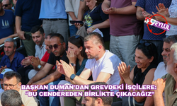 Başkan Duman’dan Grevdeki İşçilere: “Bu Cendereden Birlikte Çıkacağız”