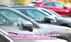 Araç satışında “yetki belgesi” İzmirli esnafı mutlu etti