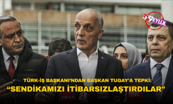 TÜRK-İŞ Başkanı’ndan Başkan Tugay’a tepki