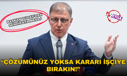 'Çözümünüz Yoksa Kararı İşçiye Bırakın!'