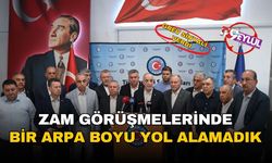 'Zam görüşmelerinde bir arpa boyu yol alamadık'