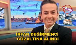 İrfan Değirmenci gözaltına alındı