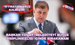 Başkan Tugay: Belediyeyi bütçe disiplinsizliği içinde bırakamam