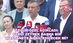 Özgür Özel açıkladı: Ferdi Zeyrek başka bir hastaneye nakil mi olacak?