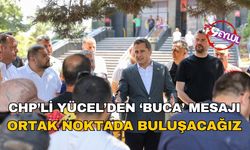 CHP'li Yücel'den Buca mesajı: Ortak noktada buluşacağız