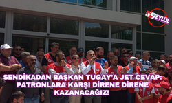 Sendikadan Başkan Tugay'a jet cevap: Patronlara karşı direne direne kazanacağız!