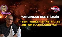 Yangınlar kenti İzmir: "Yeni yerler yansın diye ortam hazırlarnıyor"