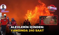 Alevlerin içinden: Yangında 240 saat