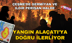 Çeşme'de korkunç yangın: Alaçatı'ya doğru alevler ilerliyor