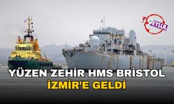 'Yüzen zehir HMS Bristol' İzmir’e geldi