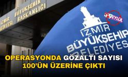 Operasyonda gözaltı sayısı 100’ün üzerine çıktı
