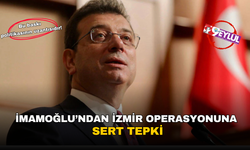 İmamoğlu’ndan İzmir operasyonuna sert tepki!