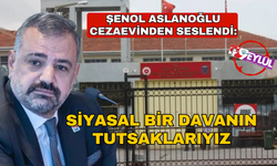 Aslanoğlu cezaevinden seslendi: Siyasal bir davanın tutsaklarıyız