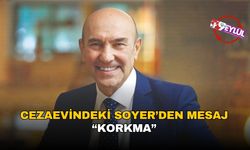 Cezaevindeki Tunç Soyer'den mesaj: "Korkma"