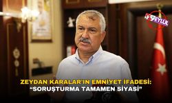 Zeydan Karalar’dan emniyet ifadesi: “Soruşturma tamamen siyasi, iddiaların tamamı gerçek dışı”