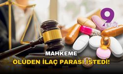 Mahkeme ölüden ilaç parası istedi!