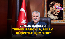 Zeydan Karalar: 'Benim parayla, pulla, rüşvetle işim yok'
