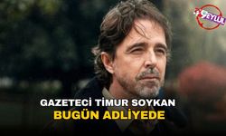 Gazeteci Timur Soykan bugün adliyede