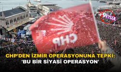 CHP’den İzmir operasyonuna tepki: 'Bu bir siyasi operasyon'