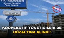 Kooperatif yöneticileri de gözaltında!