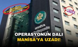 Operasyonun dalı Manisa'ya uzadı!