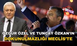 Özgür Özel ve Tuncay Özkan’ın dokunulmazlığı Meclis'te