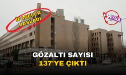 Gözaltı sayısı 137'ye çıktı!