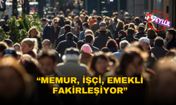 “Memur, işçi, emekli fakirleşiyor”