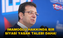 İmamoğlu hakkında bir siyasi yasak talebi daha!