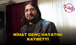Nihat Genç hayatını kaybetti