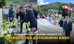 Başkan Tugay Srebrenitsa Soykırımını Bosna Hersek'te andı!