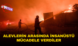 İzmir İtfaiyesi alevlerin arasında insanüstü mücadele verdi