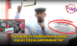 CHP'den Adıyaman mitingi: 'Tutdere’yi görevden almak, halkı cezalandırmaktır!'