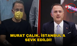 Murat Çalık, İstanbul'a sevk edildi!