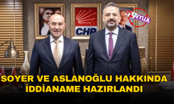 Tunç Soyer ve Şenol Aslanoğlu hakkında iddianame hazırlandı