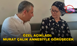 Özel açıkladı:  Murat Çalık annesiyle görüşecek