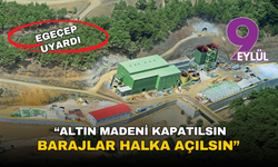 'Efemçukuru altın madeni kapatılsın, barajlar halka açılsın'