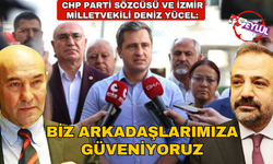 CHP'li Yücel: Biz arkadaşlarımıza inanıyoruz, en kısa sürede aklanacaklar!