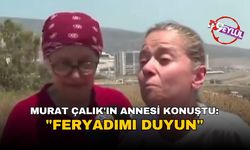 Murat Çalık'ın annesi konuştu... "FERYADIMI DUYUN"