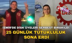 İzmir’de DİSK üyeleri serbest bırakıldı