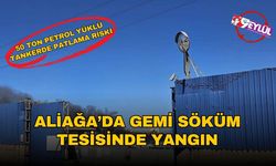 Aliağa’da gemi söküm tesisinde yangın: 50 ton ham petrol yüklü tankerde patlama riski!