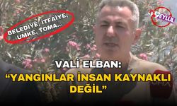 Vali Elban: Yangınlar insan kaynaklı değil