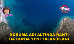 KORUMA ADI ALTINDA RANT: DATÇA'DA YENİ TALAN PLANI