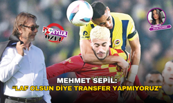 Mehmet Sepil: "Laf olsun diye transfer yapmıyoruz”