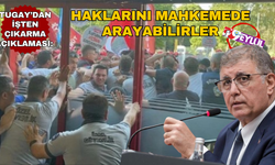 Tugay’dan işten çıkarma açıklaması: Mahkemede haklarını arayabilirler!