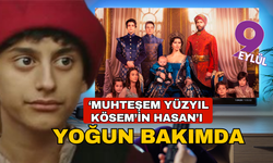 Muhteşem Yüzyıl Kösem'in Hasan'ı yoğun bakımda
