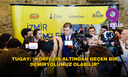 Tugay: Körfezin altından geçen bir demiryolumuz olabilir