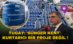 Tugay’dan ‘Sünger Kent’ eleştirilerine yanıt: Kurtarıcı bir proje değil !