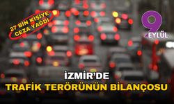 İzmir'de trafik terörünün bir haftalık korkutan bilançosu: 27 binden fazla sürücüye ceza yağdı